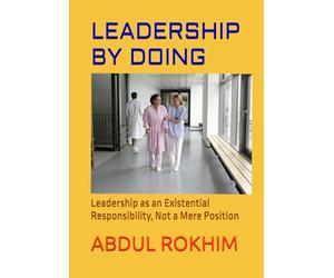 LEADERSHIP BY DOING: Leadership as an Existential Responsibility, Not a Mere Position
