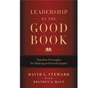 Leadership by the Good Book: Timeless Principles for Making an Eternal Impact