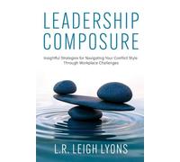 Leadership Composure: Insightful Strategies for Navigating Your Conflict Style Through Workplace Challenges