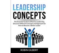 Leadership Concepts: The Essential Guide to Effective Leadership, Discover Different Concepts and Approach On How to Become a Better Leader