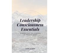 Leadership Consciousness Essentials: Practical Guides To Help Leadership Teams Navigate Complex Problems in Large Organizations