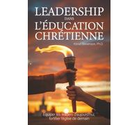 Leadership dans l’éducation chrétienne: équiper les leaders d'aujourd'hui, fortifier l'église de demain