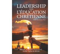 Leadership dans l’éducation chrétienne: équiper les leaders d'aujourd'hui, fortifier l'église de demain