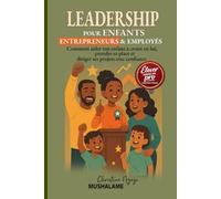 LEADERSHIP DES ENFANTS ENTREPRENEURS & EMPLOYÉS: Comment aider ton enfant à croire en lui, prendre sa place et diriger ses projets avec confiance