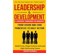 Leadership & Development: From Vision and Core Principles to Daily Action: Build Trust, Shape Culture, and Lead High-Performing Teams