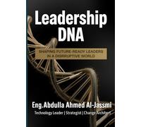 Leadership DNA: Shaping Future-Ready Leaders in a Disruptive World: A Practical Framework for Cultivating Authentic, Impactful, and Future-Ready Leadership