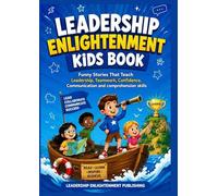 LEADERSHIP ENLIGHTMENT KIDS Book: Funny Stories That Teach Leadership, Teamwork, Confidence, Communication and comprehension skills