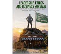 LEADERSHIP, ETHICS AND BUSINESS SURVIVAL: WITH CASE STUDIES ON DEI, CORPORATE SCANDALS AND BLIND SPOTS IN BUSINESS
