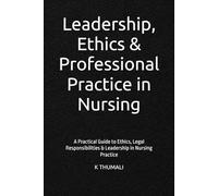 Leadership, Ethics & Professional Practice in Nursing: A Practical Guide to Ethics, Legal Responsibilities & Leadership in Nursing Practice