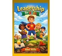 Leadership for Kids: Learning to Lead with Confidence, Kindness, and Responsibility