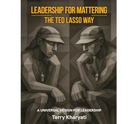 Leadership For Mattering The Ted Lasso Way: A Universal Design for Leadership