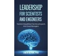 Leadership For Scientists And Engineers: Transforming Brilliant Technical Experts Into Great Managers