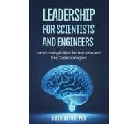 Leadership For Scientists And Engineers: Transforming Brilliant Technical Experts Into Great Managers