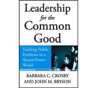 Leadership For The Common Good: Tackling Public Problems In A Shared-Power World