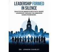 LEADERSHIP FORMED IN SILENCE: Qualitative Insights into Faith-Based Leadership Through the Unbroken Hands Framework