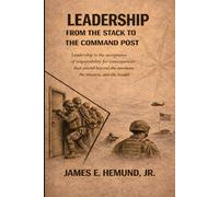 LEADERSHIP FROM THE STACK TO THE COMMAND POST: "Leadership is the acceptance of responsibility for consequences that extend beyond the moment, the mission, and the leader."