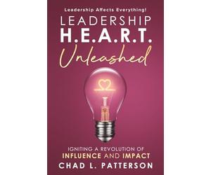 Leadership H.E.A.R.T. Unleashed: Igniting a Revolution of Influence and Impact