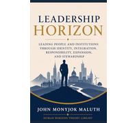 Leadership Horizon: Leading People and Institutions Through Identity, Integration, Responsibility, Expansion, and Stewardship