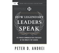 Leadership: How Legendary Leaders Speak: 451 Proven Communication Strategies of the World's Top Leaders
