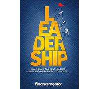 Leadership: How The All Time Best Leaders Inspire And Drive People To Success