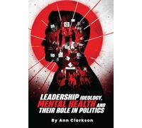 LEADERSHIP IDEOLOGY, MENTAL HEALTH AND THEIR ROLE IN POLITICS