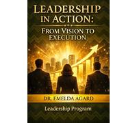 LEADERSHIP IN ACTION: From Vision to Execution