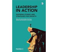 Leadership in Action: Inspiring Stories and Strategies for Growth: Real-Life Case Studies, Practical Advice, and Pathways to Success