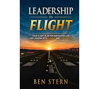 Leadership In Flight: Your Flight Plan for Navigating Life and Leading with Clarity and Confidence