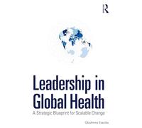 Leadership in Global Health: A Strategic Blueprint for Scalable Change