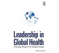 Leadership in Global Health A Strategic Blueprint for Scalable Change - Obidimma Ezezika - Routledge - ebook (ePub) - Livre
