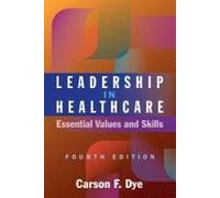 Leadership In Healthcare: Essential Values And Skills, Fourth Edition