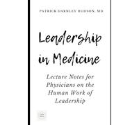 Leadership in Medicine: Lecture Notes for Physicians on the Human Work of Leadership