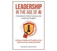 Leadership In The Age Of Ai: A Handbook Of Daily Cybersecurity Leadership Nuggets: 35 Days To Build And Transform Your Cybersecurity Leadership Skills