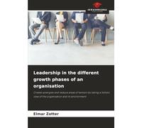 Leadership in the different growth phases of an organisation: Create synergies and reduce areas of tension by taking a holistic view of the organisation and its environment