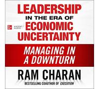 Leadership in the Era of Economic Uncertainty: Managing in a Downturn