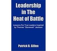 Leadership In The Heat Of Battle Patrick B. Gillen (Auteur)