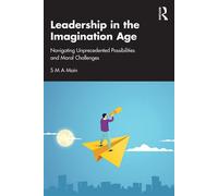 Leadership in the Imagination Age Navigating Unprecedented Possibilities and Moral Challenges - S M A Moin - Routledge - ebook (ePub) - Livre