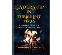 Leadership In Turbulent Times: A Survival Guide For Leaders In Times Of Crisis (Gain Financial Independence, The Path To Power)