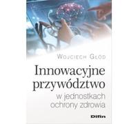 Leadership innovant dans les unités de soins - Wojciech Głód (Literatur, Wirtschaft auf Polnisch)