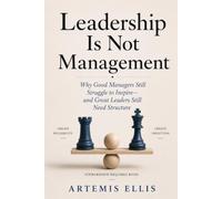 Leadership Is Not Management: Why Good Managers Still Struggle to Inspire-and Great Leaders Still Need Structure