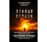 LEADERSHIP, LEGACY AND SHAPING THE FUTURE OF FAITH BASED SCHOOLS: A Comprehensive Guide For Educational Excellence With Purpose