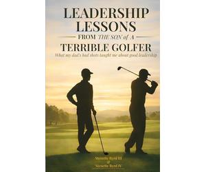 Leadership Lessons From The Son Of A Terrible Golfer: What My Dad's Bad Shots Taught Me About Good Leadership