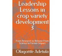 Leadership Lessons in crop variety development 3: From Research to Release From Science to Farmer Impact