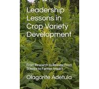 Leadership Lessons in Crop Variety Development: From Research to Release From Science to Farmer Impact