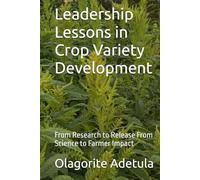 Leadership Lessons in Crop Variety Development: From Research to Release From Science to Farmer Impact