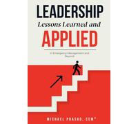 Leadership Lessons Learned and Applied: in Emergency Management and Beyond