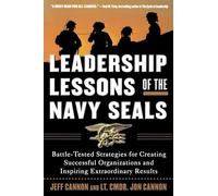Leadership Lessons Of The Navy Seals: Battle-tested Strategies For Creating Successful Organizations And Inspiring Extraordinary Results