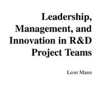 Leadership, Management, And Innovation In R&d Project Teams