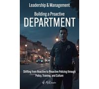 Leadership & Management: Building a Proactive Department: Shifting from Reactive to Proactive Policing through Policy, Training, and Culture