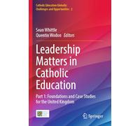 Leadership Matters in Catholic Education: Part 1: Foundations and Case Studies for the United Kingdom